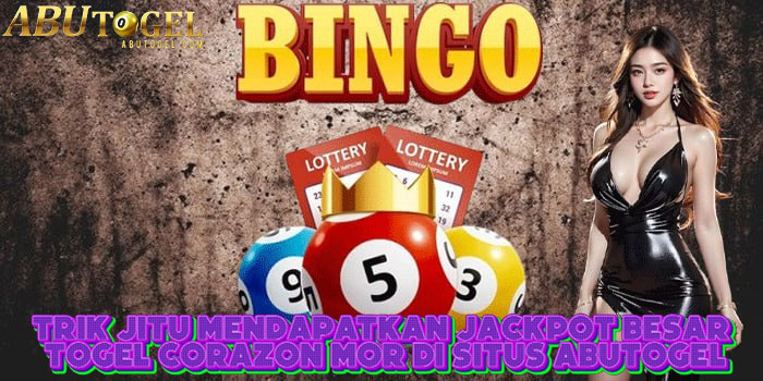 Trik Jitu Mendapatkan Jackpot Besar Togel Corazon Mor Di Situs ABUTOGEL