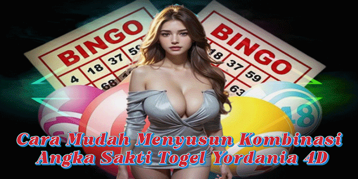 Cara Mudah Menyusun Kombinasi Angka Sakti Togel Yordania 4D