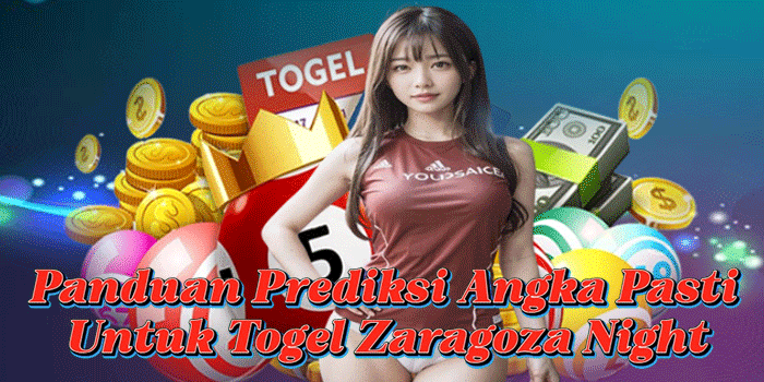Panduan Prediksi Angka Pasti Untuk Togel Zaragoza Night