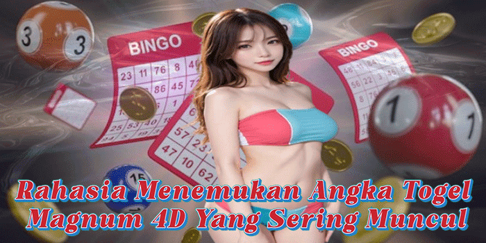 Rahasia Menemukan Angka Togel Magnum 4D Yang Sering Muncul