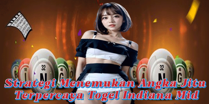 Strategi Menemukan Angka Jitu Terpercaya Togel Indiana Mid