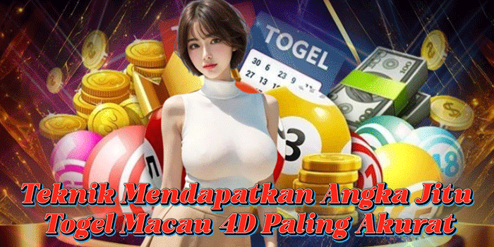Teknik Mendapatkan Angka Jitu Togel Macau 4D Paling Akurat