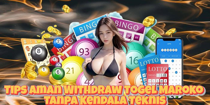 Tips Aman Withdraw Togel Maroko Tanpa Kendala Teknis