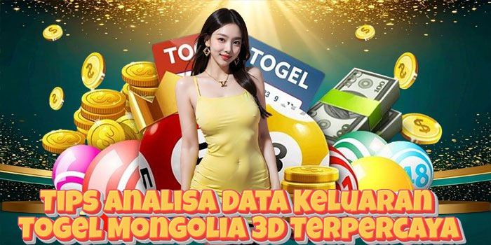Tips Analisa Data Keluaran Togel Mongolia 3D Terpercaya