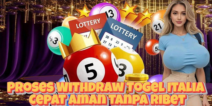 Proses Withdraw Togel Italia Cepat Aman Tanpa Ribet