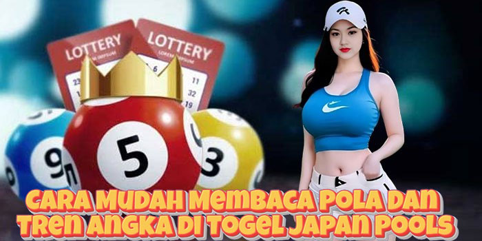 Cara Mudah Membaca Pola Dan Tren Angka di Togel Japan Pools