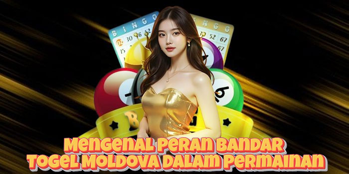 Mengenal Peran Bandar Togel Moldova Dalam Permainan