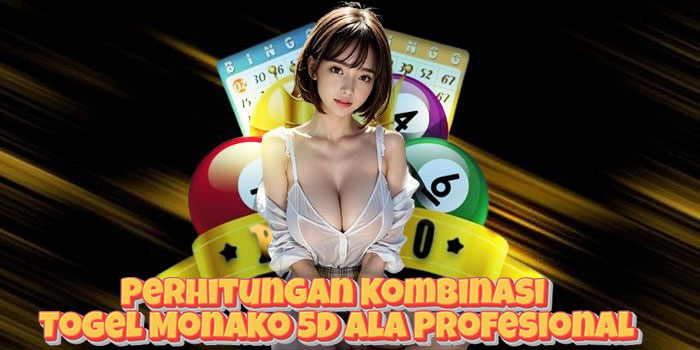 Perhitungan Kombinasi Togel Monako 5D Ala Profesional