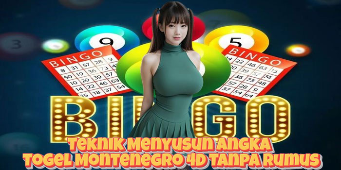 Teknik Menyusun Angka Togel Montenegro 4D Tanpa Rumus